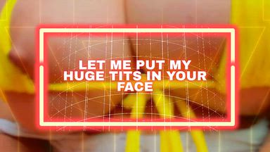 Let me put my huge tits in your face