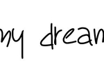 MY DREAM ^-^