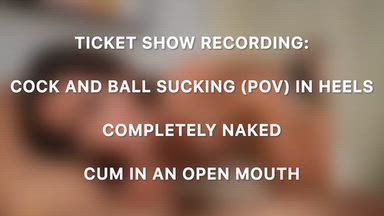 TICKET SHOW RECORDING: COCK AND BALL SUCKING (POV)