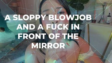 A Sloppy Blowjob and a Fuck in Front of the Mirror