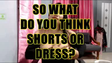Shorts or Dress