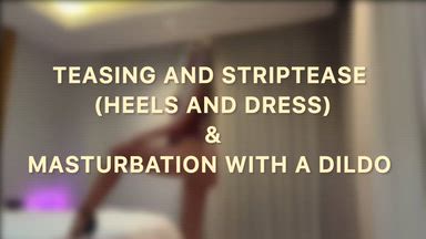 HEELS AND DRESS TEASE+STRIPTEASE+PLAY WITH DILDO