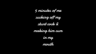 5 minutes of me sucking off my stunt cock