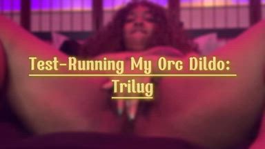Test-Running My Orc Dildo: Trilug