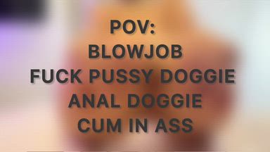 POV: BJ+DOGGIE FUCK PUSSY + ANAL + CUM IN ASS