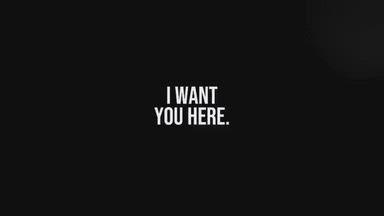 I whant you here