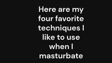 4 Techniques I use when Masturbating