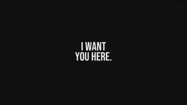 I want you here