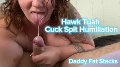 Hawk Tuah Cuck Spit Humiliation