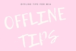 OFFLINE TIPS