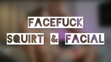 HOT PORN SLUT: FACIAL, FACEFUCK & SQUIRT