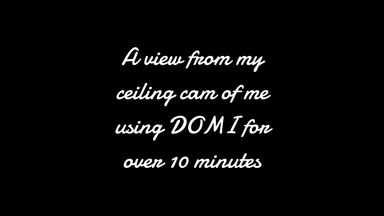 Ceiling view of me cumming with DOMI